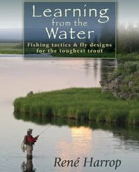 Learning From The Water: Fishing Tactics & Fly Designs For The Toughest Trout By René Harrop Gift Ideas