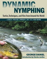 Dynamic Nymphing: Tactics, Techniques, And Flies From Around The World By George Daniel