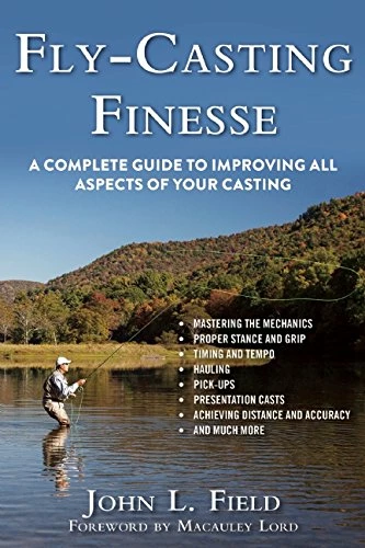 Fly-Casting Finesse: A Complete Guide To Improving All Aspects Of Your Casting By John L. Field 1 Fly-Casting Finesse: A Complete Guide To Improving All Aspects Of Your Casting By John L. Field