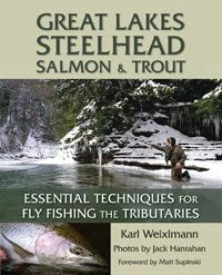 Great Lakes Steelhead, Salmon & Trout: Essential Techniques For Fly Fishing The Tributaries By Karl Weixlmann